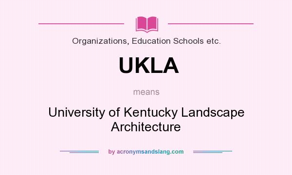 What does UKLA mean? It stands for University of Kentucky Landscape Architecture