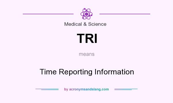 What does TRI mean? It stands for Time Reporting Information
