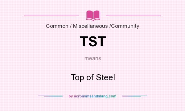 What does TST mean? It stands for Top of Steel
