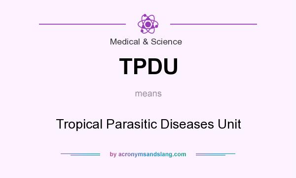 What does TPDU mean? It stands for Tropical Parasitic Diseases Unit