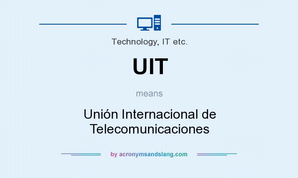 What does UIT mean? It stands for Unión Internacional de Telecomunicaciones