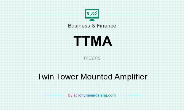 What does TTMA mean? It stands for Twin Tower Mounted Amplifier