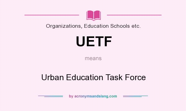What does UETF mean? It stands for Urban Education Task Force
