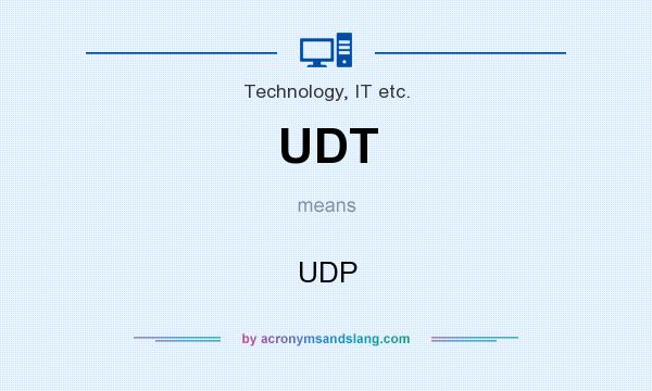 What does UDT mean? It stands for UDP