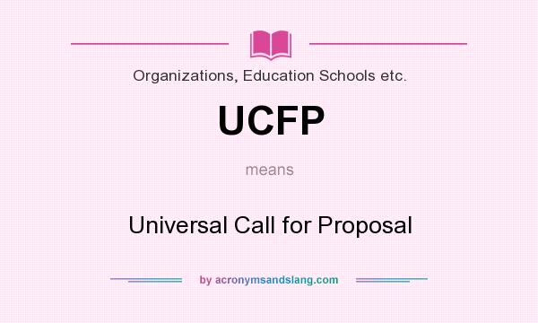 What does UCFP mean? It stands for Universal Call for Proposal