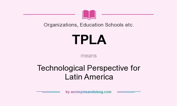 What does TPLA mean? It stands for Technological Perspective for Latin America