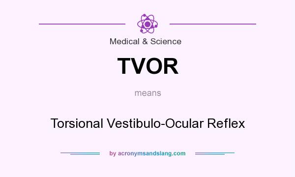 What does TVOR mean? It stands for Torsional Vestibulo-Ocular Reflex