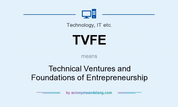 What does TVFE mean? It stands for Technical Ventures and Foundations of Entrepreneurship