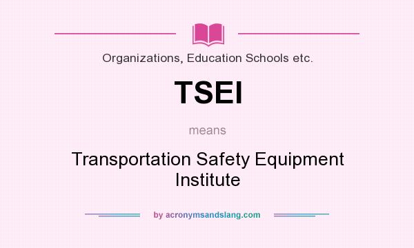 What does TSEI mean? It stands for Transportation Safety Equipment Institute