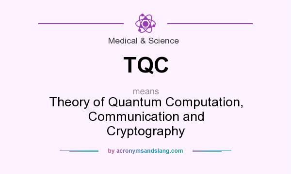 What does TQC mean? It stands for Theory of Quantum Computation, Communication and Cryptography