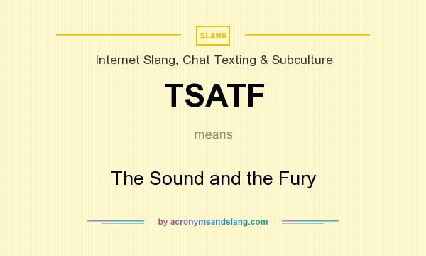 What does TSATF mean? It stands for The Sound and the Fury