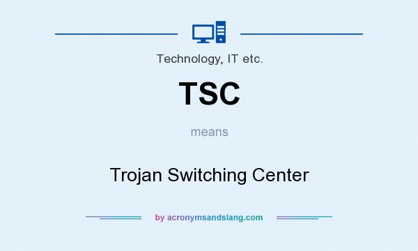What does TSC mean? It stands for Trojan Switching Center