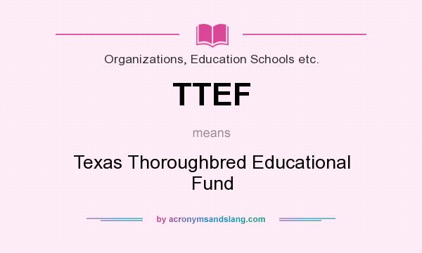 What does TTEF mean? It stands for Texas Thoroughbred Educational Fund