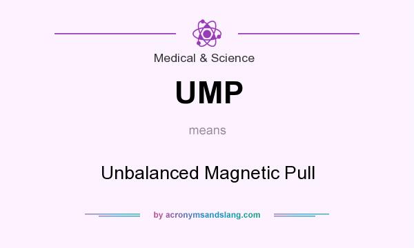 What does UMP mean? It stands for Unbalanced Magnetic Pull