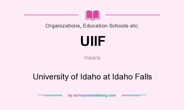 What does UIIF mean? It stands for University of Idaho at Idaho Falls
