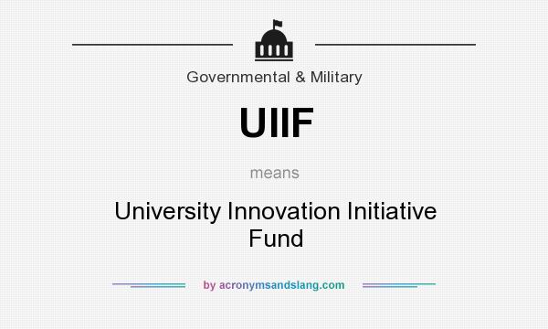 What does UIIF mean? It stands for University Innovation Initiative Fund
