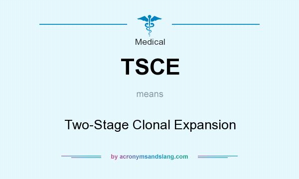 What does TSCE mean? It stands for Two-Stage Clonal Expansion