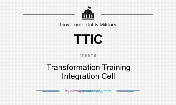 What does TTIC mean? It stands for Transformation Training Integration Cell