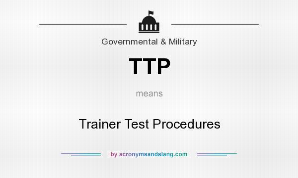 What does TTP mean? It stands for Trainer Test Procedures