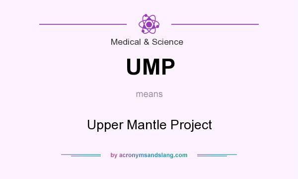 What does UMP mean? It stands for Upper Mantle Project