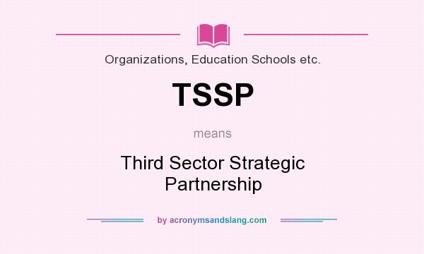 What does TSSP mean? It stands for Third Sector Strategic Partnership