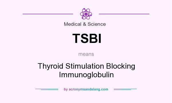 What does TSBI mean? It stands for Thyroid Stimulation Blocking Immunoglobulin