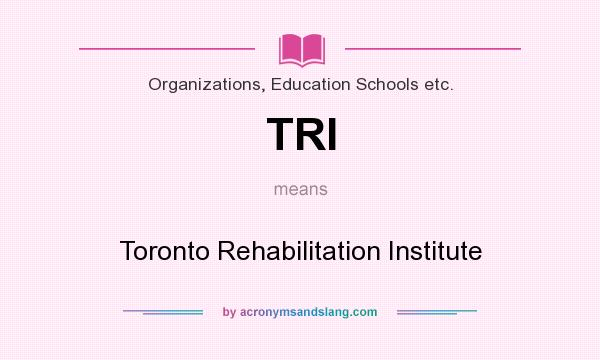 What does TRI mean? It stands for Toronto Rehabilitation Institute