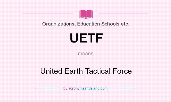 What does UETF mean? It stands for United Earth Tactical Force