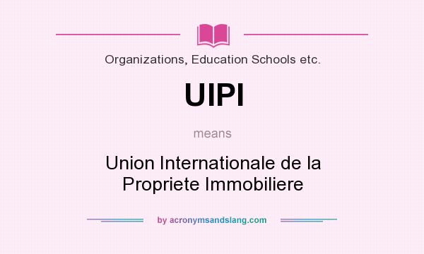 What does UIPI mean? It stands for Union Internationale de la Propriete Immobiliere