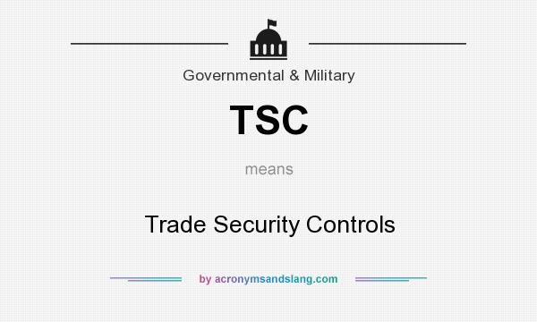 What does TSC mean? It stands for Trade Security Controls