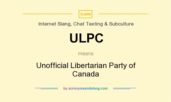 What does ULPC mean? It stands for Unofficial Libertarian Party of Canada