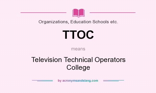 What does TTOC mean? It stands for Television Technical Operators College