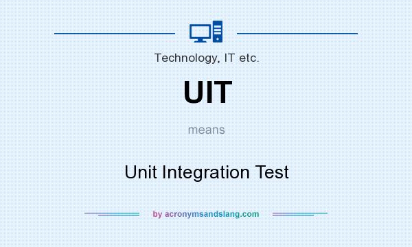 What does UIT mean? It stands for Unit Integration Test