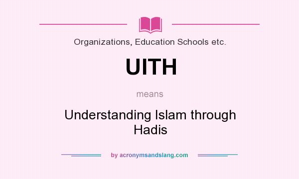 What does UITH mean? It stands for Understanding Islam through Hadis