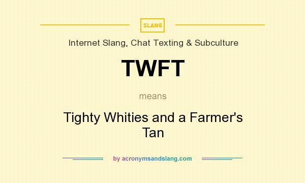 What does TWFT mean? It stands for Tighty Whities and a Farmer`s Tan