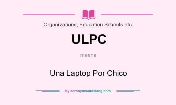 What does ULPC mean? It stands for Una Laptop Por Chico