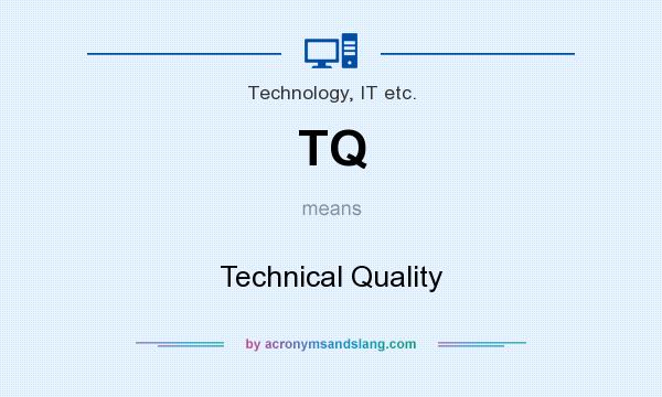 What does TQ mean? It stands for Technical Quality