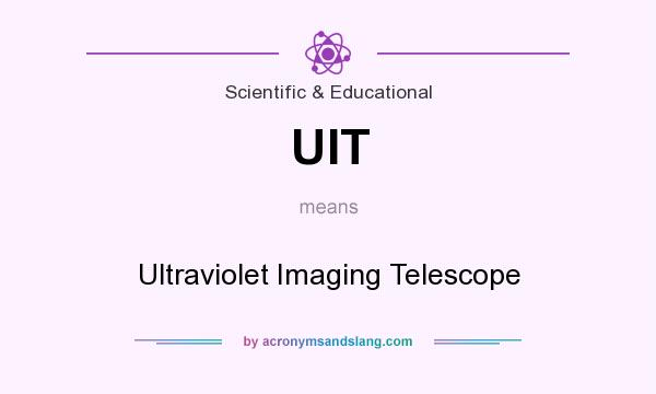 What does UIT mean? It stands for Ultraviolet Imaging Telescope