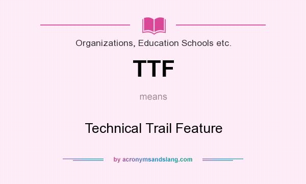 What does TTF mean? It stands for Technical Trail Feature
