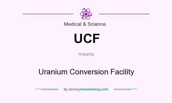 What does UCF mean? It stands for Uranium Conversion Facility