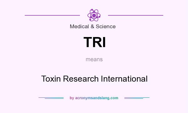 What does TRI mean? It stands for Toxin Research International