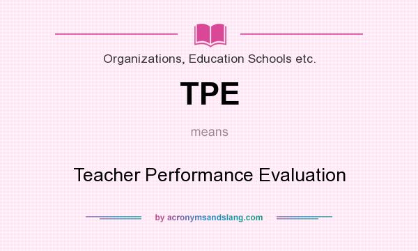 What does TPE mean? It stands for Teacher Performance Evaluation