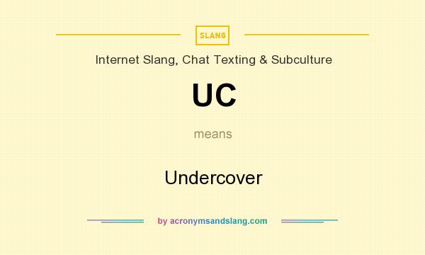 What does UC mean? It stands for Undercover