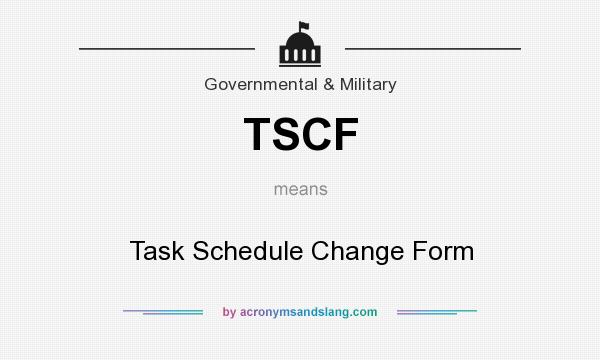 What does TSCF mean? It stands for Task Schedule Change Form