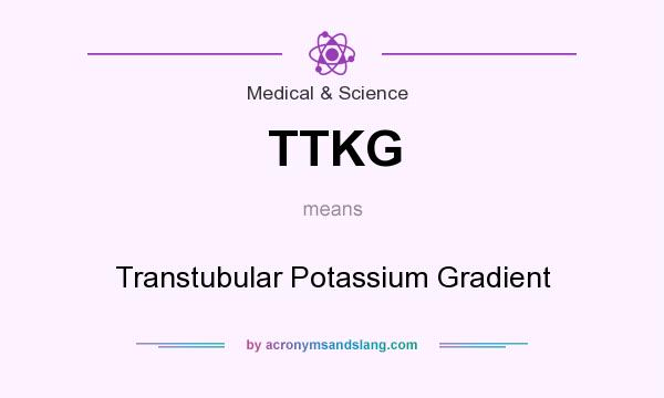What does TTKG mean? It stands for Transtubular Potassium Gradient