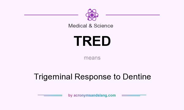 What does TRED mean? It stands for Trigeminal Response to Dentine