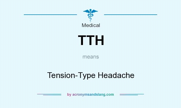 What does TTH mean? It stands for Tension-Type Headache