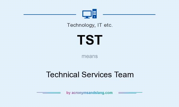 What does TST mean? It stands for Technical Services Team