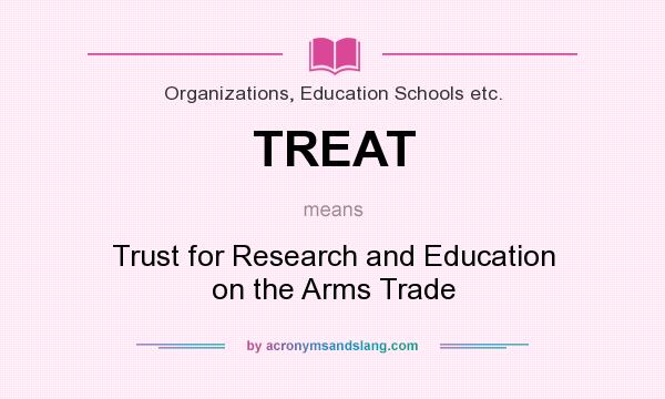 What does TREAT mean? It stands for Trust for Research and Education on the Arms Trade