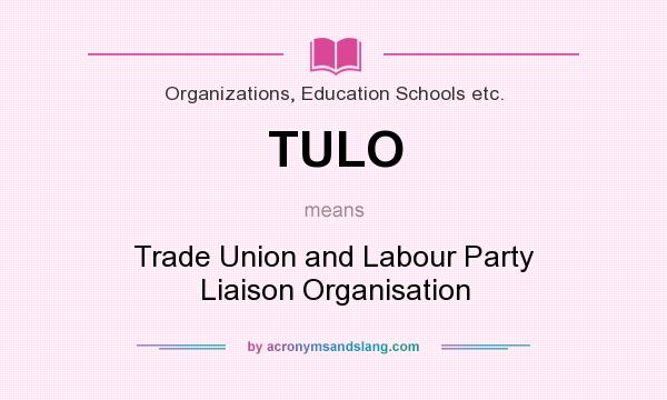 What does TULO mean? It stands for Trade Union and Labour Party Liaison Organisation